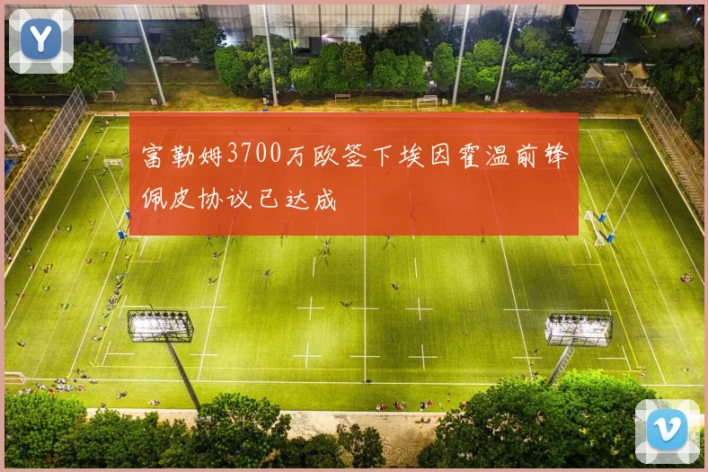 富勒姆3700万欧签下埃因霍温前锋佩皮协议已达成