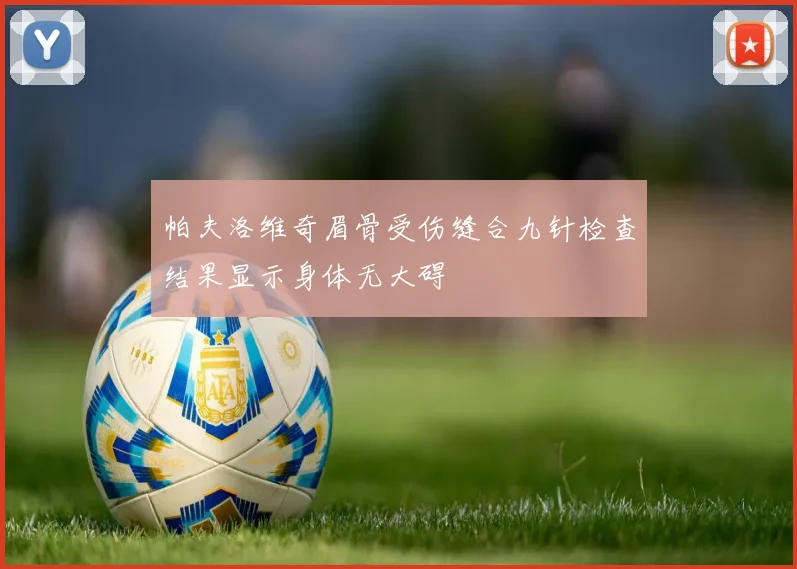 帕夫洛维奇眉骨受伤缝合九针检查结果显示身体无大碍